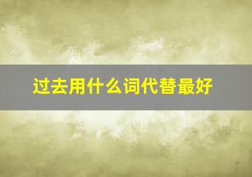 过去用什么词代替最好