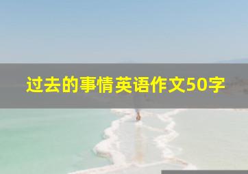 过去的事情英语作文50字