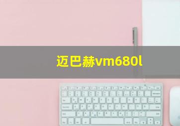 迈巴赫vm680l