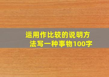 运用作比较的说明方法写一种事物100字