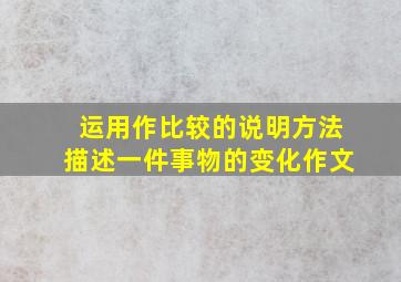 运用作比较的说明方法描述一件事物的变化作文