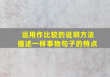 运用作比较的说明方法描述一样事物句子的特点