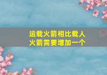 运载火箭相比载人火箭需要增加一个