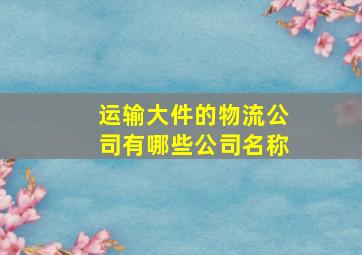 运输大件的物流公司有哪些公司名称