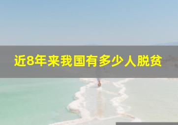 近8年来我国有多少人脱贫