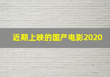 近期上映的国产电影2020