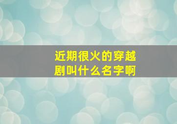 近期很火的穿越剧叫什么名字啊