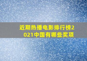 近期热播电影排行榜2021中国有哪些奖项