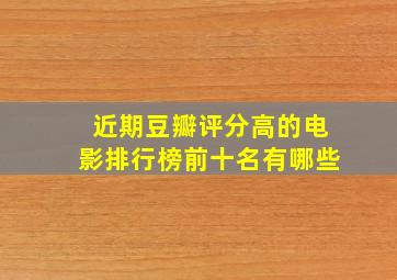 近期豆瓣评分高的电影排行榜前十名有哪些