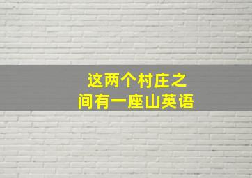 这两个村庄之间有一座山英语