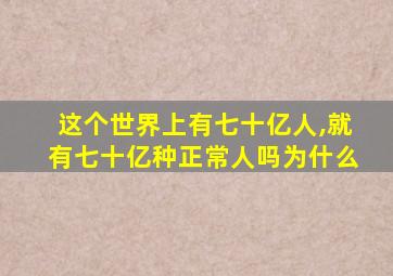 这个世界上有七十亿人,就有七十亿种正常人吗为什么