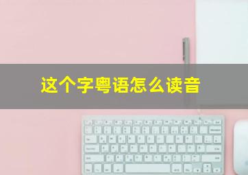 这个字粤语怎么读音