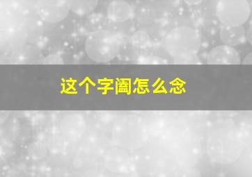 这个字阖怎么念