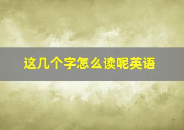 这几个字怎么读呢英语