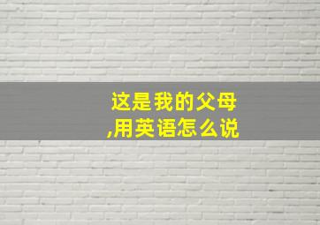 这是我的父母,用英语怎么说