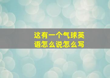 这有一个气球英语怎么说怎么写