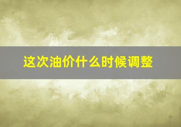 这次油价什么时候调整