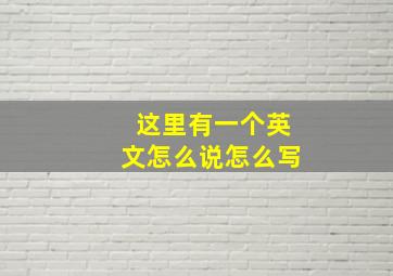 这里有一个英文怎么说怎么写