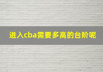 进入cba需要多高的台阶呢