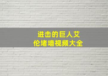 进击的巨人艾伦堵墙视频大全