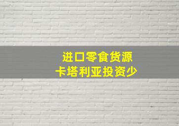 进口零食货源卡塔利亚投资少