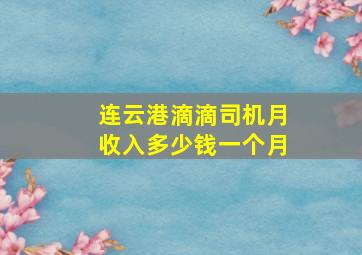 连云港滴滴司机月收入多少钱一个月