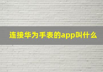 连接华为手表的app叫什么