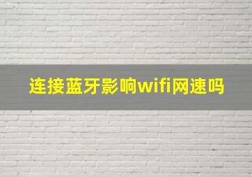 连接蓝牙影响wifi网速吗