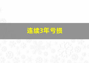 连续3年亏损