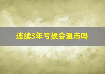 连续3年亏损会退市吗