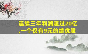 连续三年利润超过20亿,一个仅有9元的绩优股