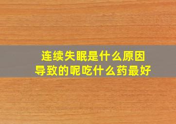 连续失眠是什么原因导致的呢吃什么药最好