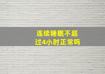 连续睡眠不超过4小时正常吗