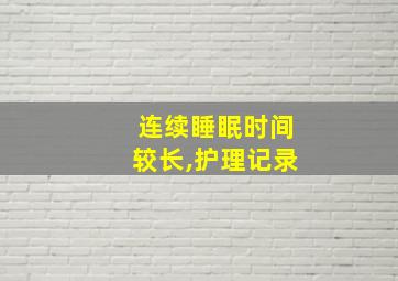 连续睡眠时间较长,护理记录