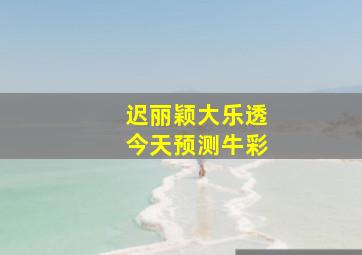 迟丽颖大乐透今天预测牛彩