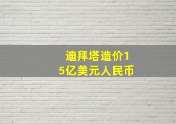 迪拜塔造价15亿美元人民币