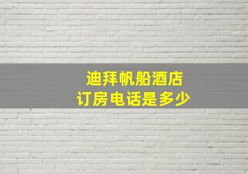 迪拜帆船酒店订房电话是多少