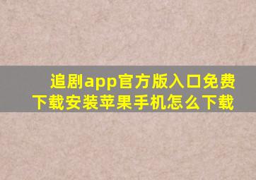 追剧app官方版入口免费下载安装苹果手机怎么下载