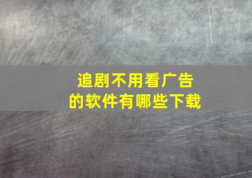 追剧不用看广告的软件有哪些下载