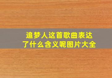 追梦人这首歌曲表达了什么含义呢图片大全