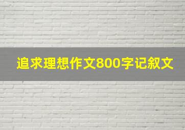 追求理想作文800字记叙文