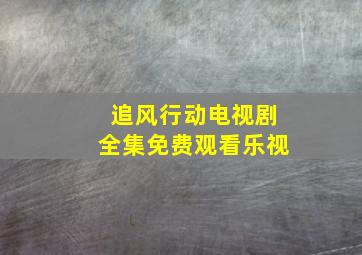 追风行动电视剧全集免费观看乐视