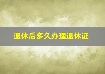 退休后多久办理退休证