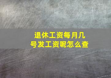 退休工资每月几号发工资呢怎么查