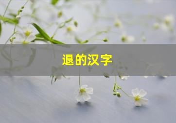 退的汉字