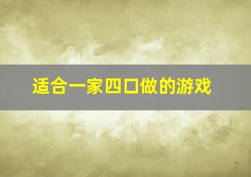 适合一家四口做的游戏