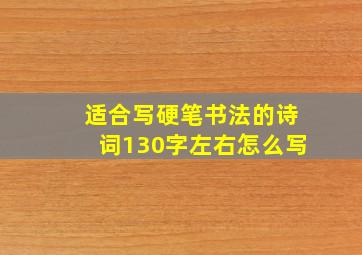 适合写硬笔书法的诗词130字左右怎么写