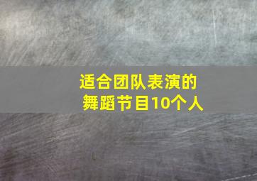 适合团队表演的舞蹈节目10个人