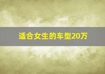 适合女生的车型20万