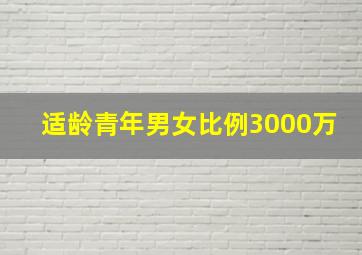 适龄青年男女比例3000万